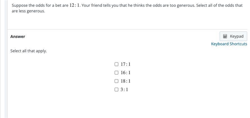 Suppose the odds for a bet are 12:1. Your friend tells you that he thinks the odds-example-1