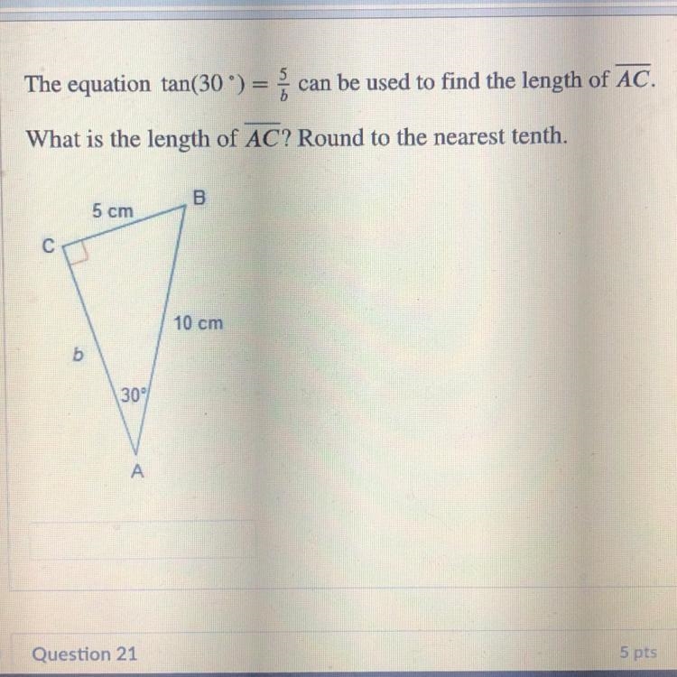 The equation tan(30 degrees)=5/b can be used to find the length of AC. What is the-example-1