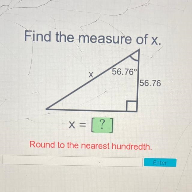 Find the measure of x. X 56.76° 56.76 x = [?] Round to the nearest hundredth.-example-1