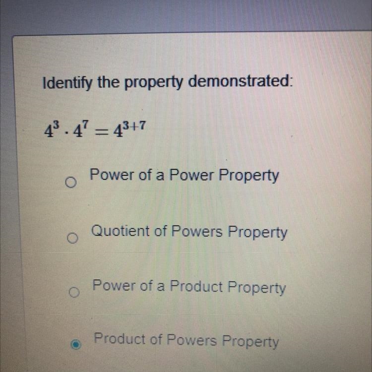 Identify the property demonstrated 4^3 • 4^7 = 4^3 + ^7 A. Power of a Power Property-example-1