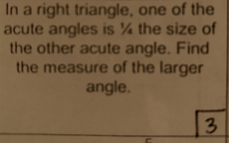 In a right triangle one of the acute angles is 1/4 the size of the other acute angle-example-1