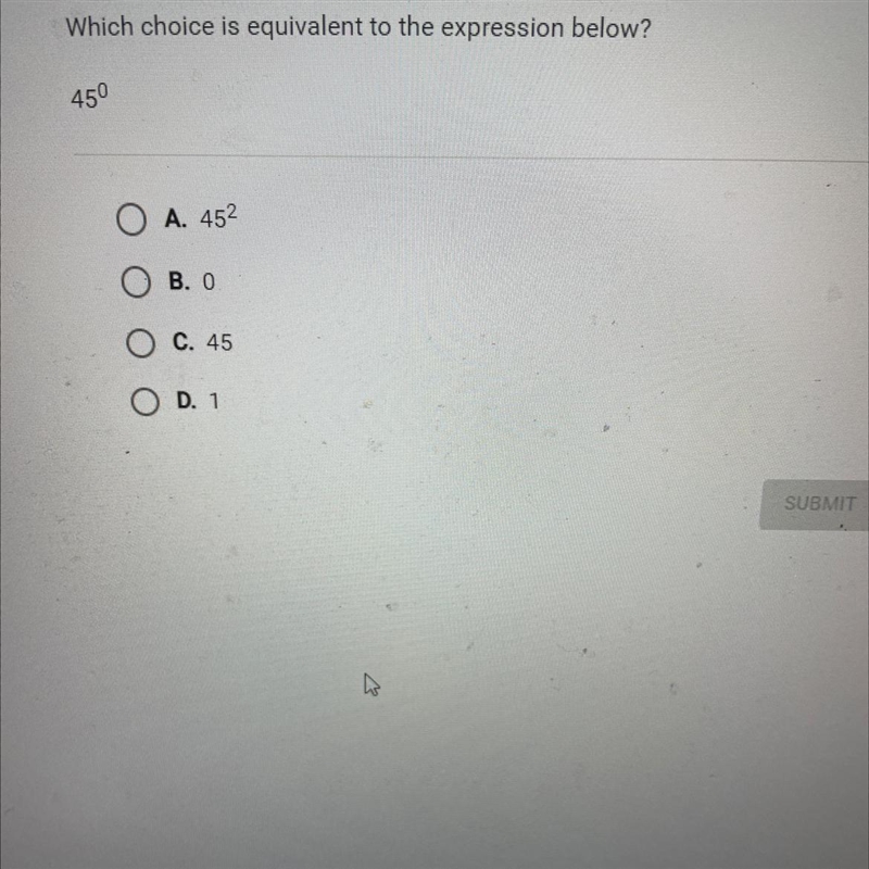 Which choice is equivalent to the expression below? 450 OA. 45² OB. 0 OC. 45 O D. 1-example-1