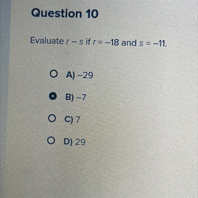 Evaluate r - s if r= -18 and s= -11. A) -29 B) -7 C) 7 D) 29-example-1