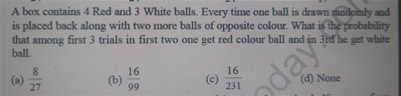 A box contains 4 Red and 3 white balls. Everytime one ball is drawn randomly and is-example-1