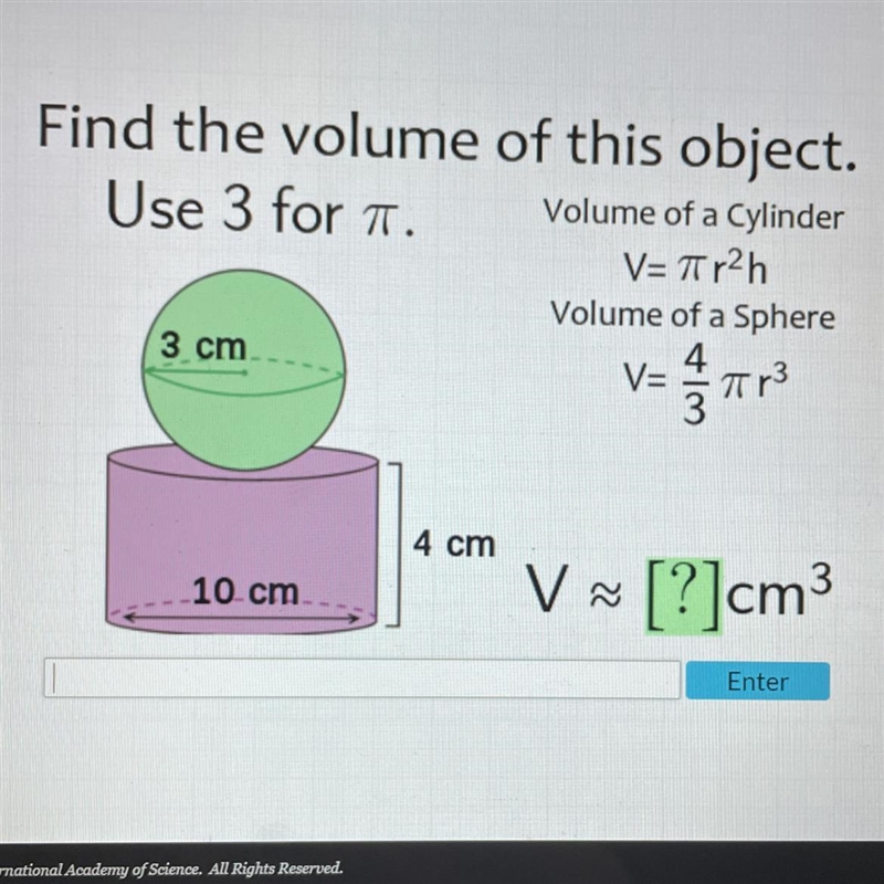 Find the volume of this object. Use 3 for π. Volume of a Cylinder V= πr²h Volume of-example-1