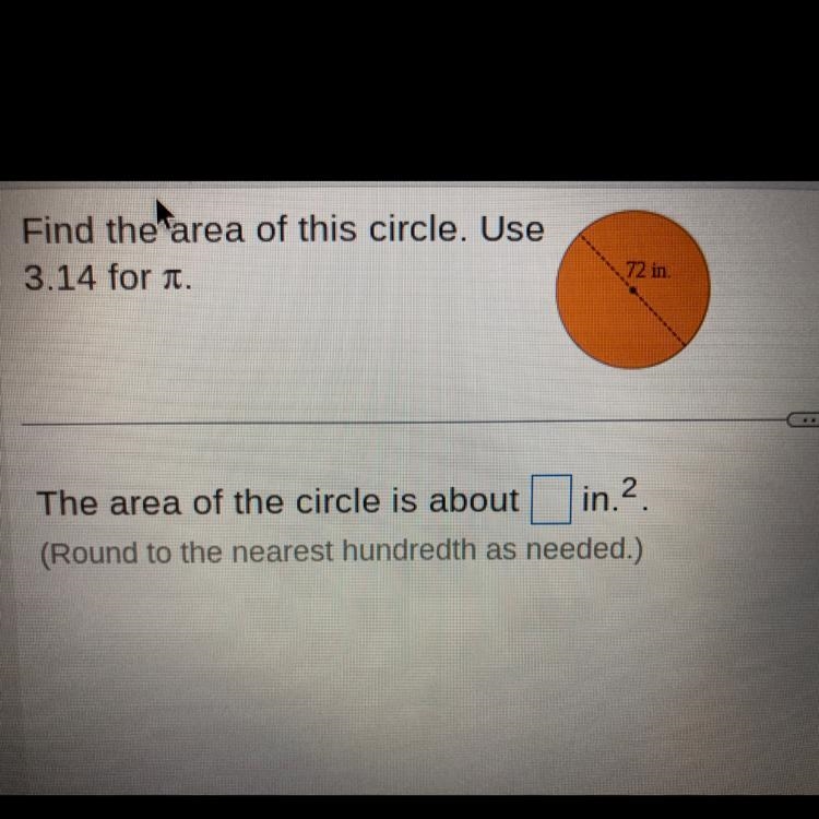 Find the area of this circle. Use 3.14 for i. 72 in. .. in.2 The area of the circle-example-1