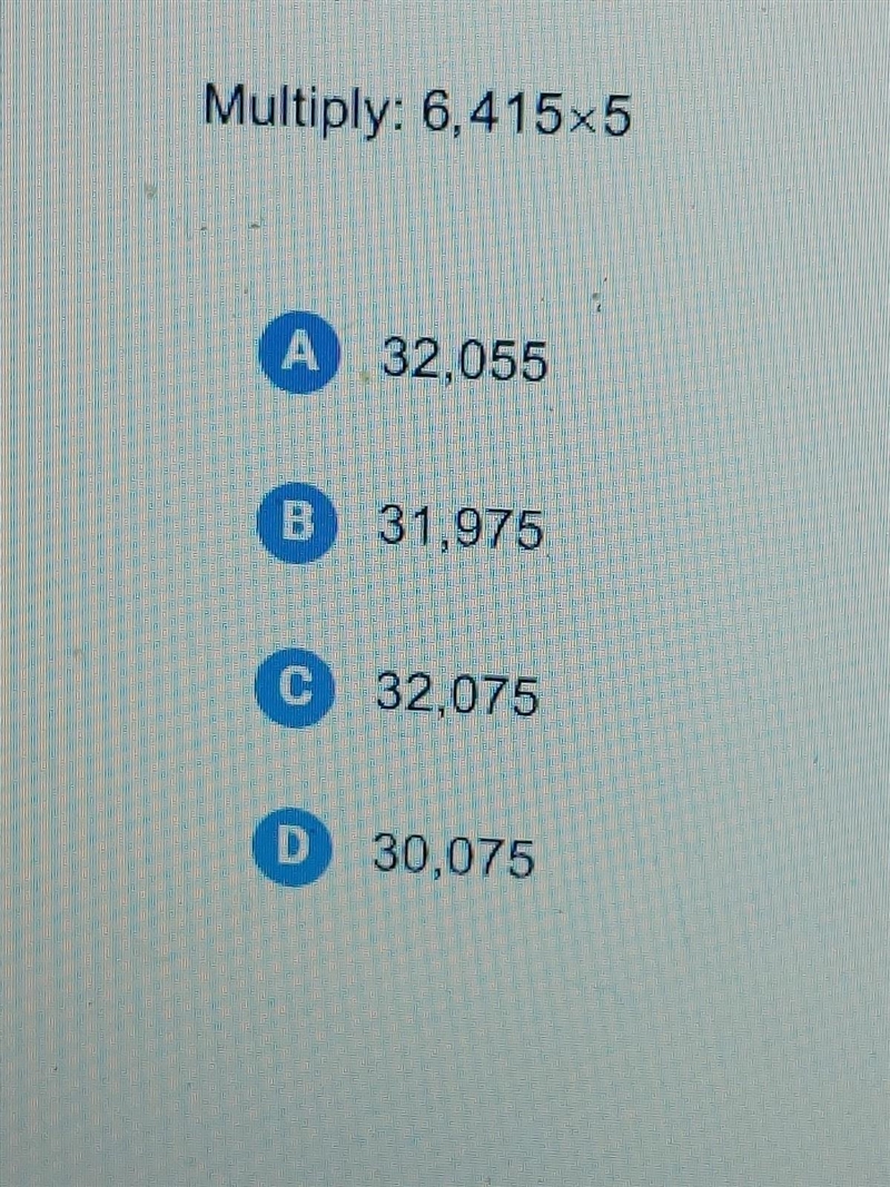 Multiply: 6,415x5 A 32,055 B 31,975 C 32,075 D 30,075​-example-1