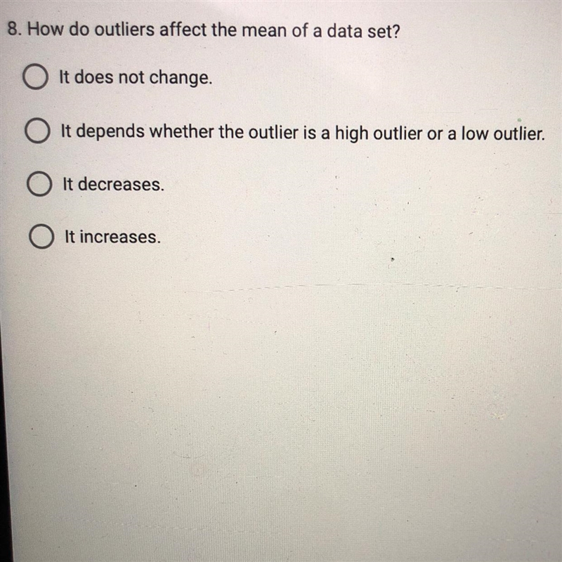 8. How do outliers affect the mean of a data set? OIt does not change. It depends-example-1