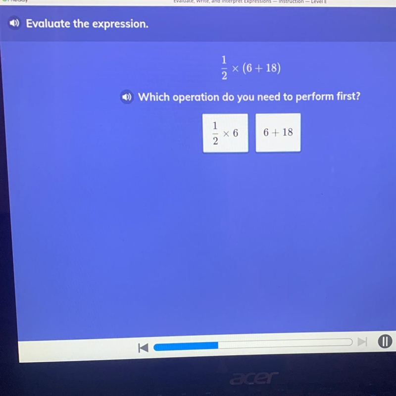 Evaluate the expression. x (6+18) ¹× (6 + Which operation do you need to perform first-example-1