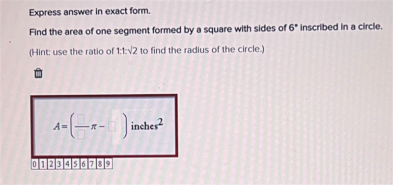 Find the area of one segment formed by a square with sides of 6” inscribed in a circle-example-1