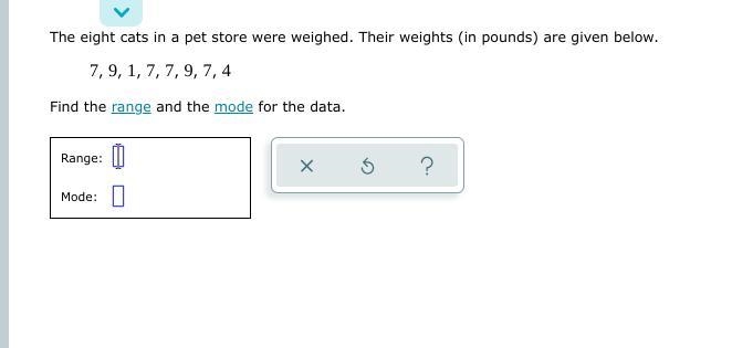 The eight cats in a pet store were weighed. Their weights (in pounds) are given below-example-1