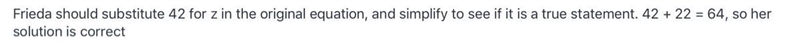 Is Frieda’s work correct? Explain how she can check her solution. z + 22 = 64 z + 22 – 22 = 64 – 22 z-example-1