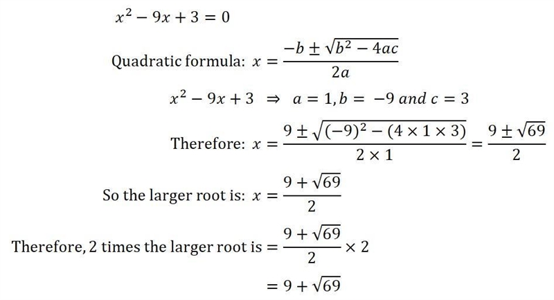 What is twice the larger root of x^2-9x+3=0-example-1