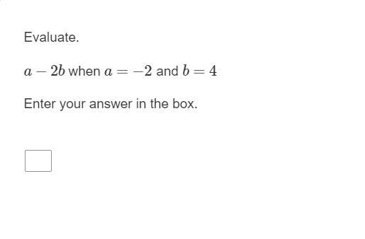 PLEASE HELP ME Evaluate. a−2b when a=−2 and b=4 Enter your answer in the box.-example-1