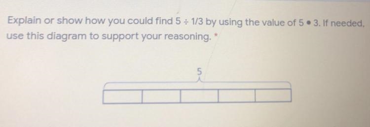 Explain how could you find 5 divided by 1/3 by using the value of 5 • 3.-example-1