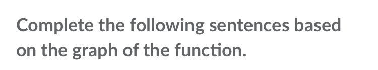 Complete the following sentences based on the graph of the function. Thanks :) ( 20 points-example-1