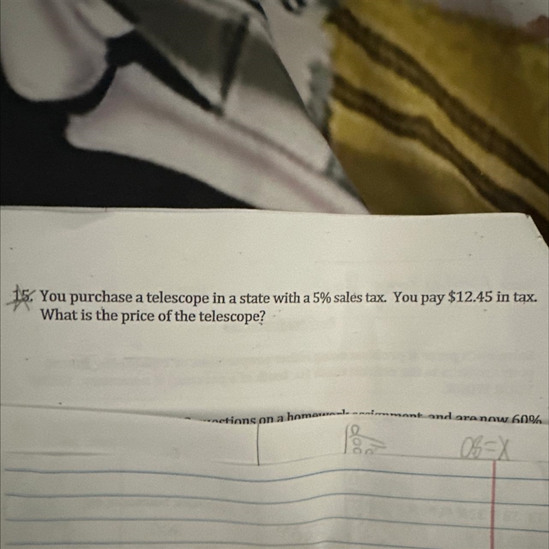 you purchase a telescope in a state with a 5% sales tax you pay 12.45 in tax how much-example-1