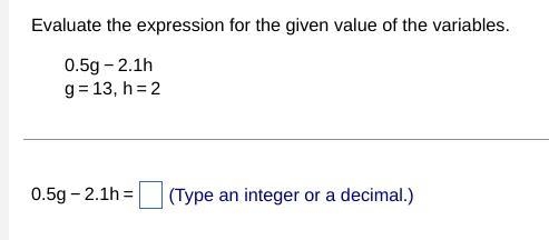 Evaluate the expression for the given value of the variables. 0.5g-2.1h when g=13 and-example-1