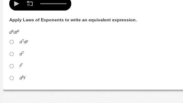 Apply Laws of Exponents to write an equivalent expression. d^6df^0 1. d^7df 2. d^7 3. f-example-1