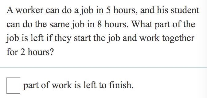 a worker can do a job in 5 hrs and his student can do the same job in 8 hrs. What-example-1