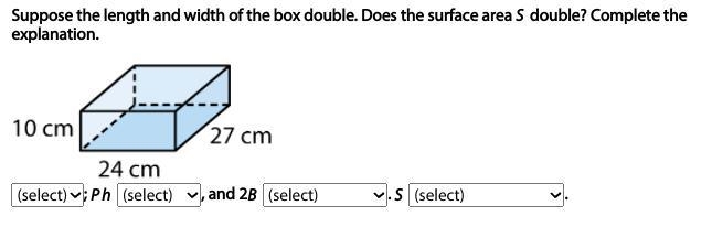 Help! Suppose the length and width of the box double. Does the surface area S double-example-1