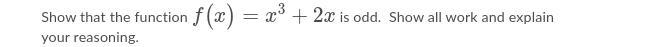 Show that the function f(x)=x^3+2x is odd. Show all work and explain your reasoning-example-1