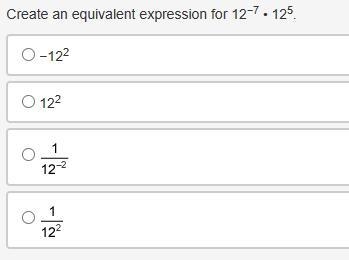 Create an equivalent expression for 12 ^ −7 • 12 ^ 5 -12 ^ 2 12 ^ 2 1 / (12 ^ -2) 1 / (12 ^ 2)-example-1