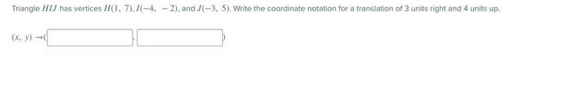 Triangle HIJ has vertices H(1, 7), I(−4, −2), and J(−3, 5). Write the coordinate notation-example-1