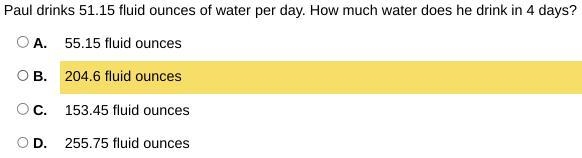 Paul drinks 51.15 fluid ounces of water per day. How much water does he drink in 4 days-example-1