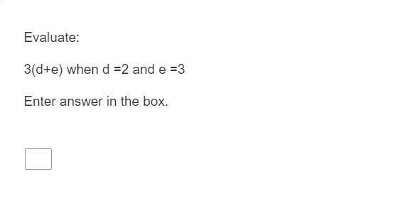 HELP MEEE Question Evaluate: 3(d+e) when d =2 and e =3 Enter answer in the box.-example-1