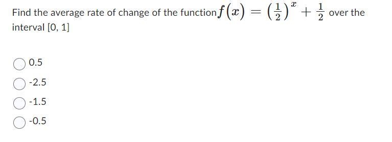 Find the average rate of change of the function f(x)=(1/2)^x+1/2 over the interval-example-1