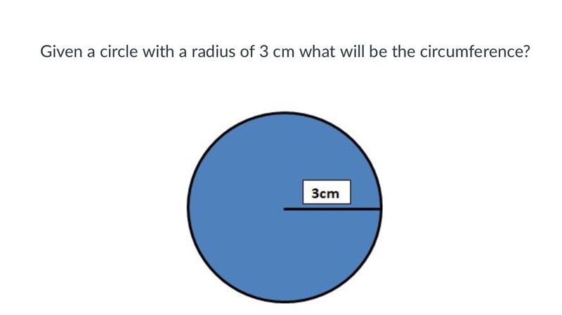 Given a circle with a radius of 3 cm what will be the circumference? 18.84 cm 37.68 cm-example-1