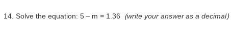 Solve the equation: 5 – m = 1.36 (write your answer as a decimal) I need help again-example-1