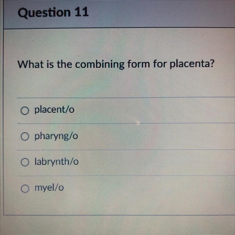 What is the combining form for placenta? o placent/o O pharyng/o O labrynth/o O myel-example-1