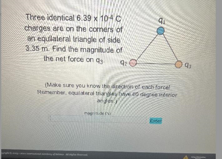 Three identical 6.39 x 10-4 Ccharges are on the corners ofan equilateral triangle-example-1