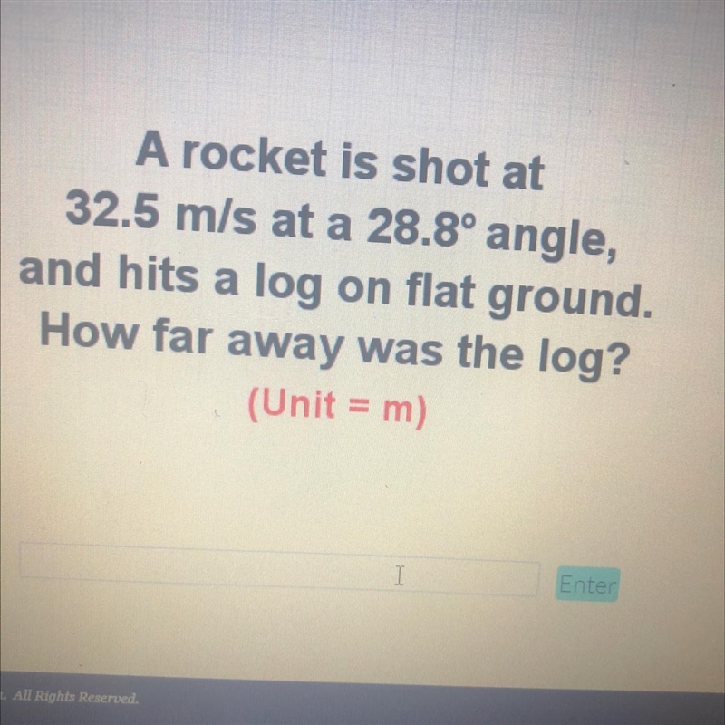 A rocket is shot at32.5 m/s at a 28.8° angle,and hits a log on flat ground.How far-example-1