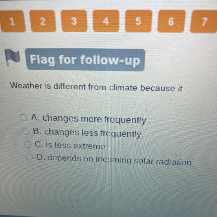 Weather is different from climate because it O A. changes more frequently OB. changes-example-1