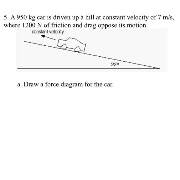 5. A 950 kg car is driven up a hill at constant velocity of 7 m/s, where 1200 N of-example-1