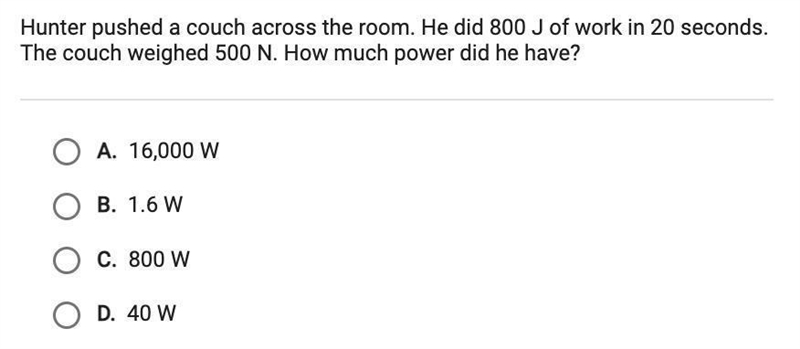 Hunter pushed a couch across the room. He did 800 J of work in 20 seconds.The couch-example-1