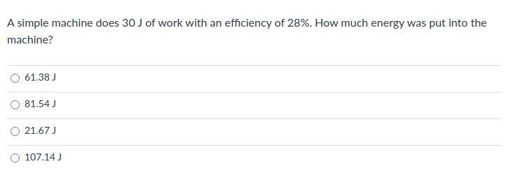 A simple machine does 30 J of work with an efficiency of 28%. How much energy was-example-1