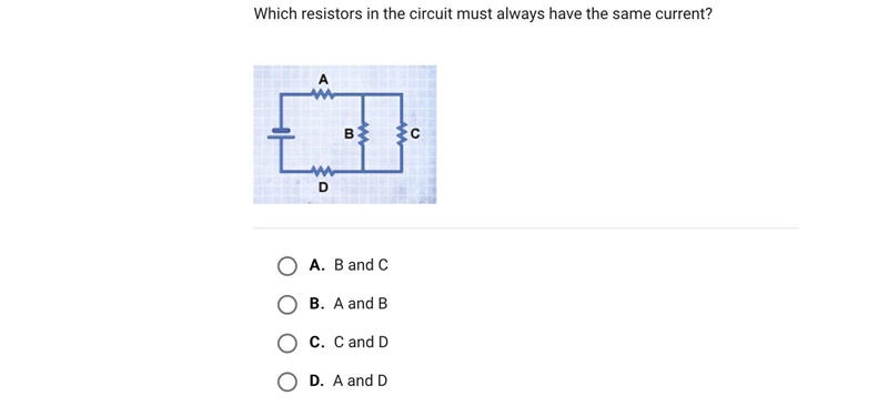 Which resistors in the circuit must always have the same current?A.B and CB.A and-example-1