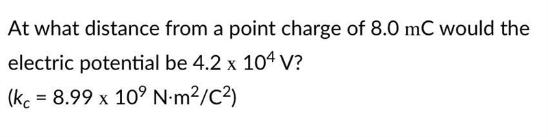 At what distance from a point charge of 8.0 mC would the electric potential be 4.2 x-example-1