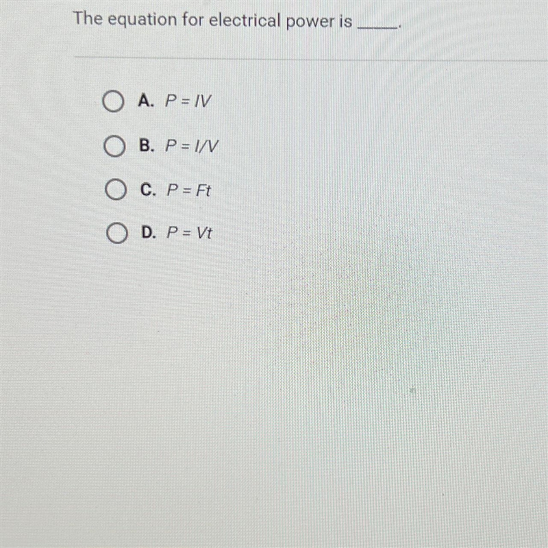 The equation for electrical power isO A. P= IVB. P= INO c. P = FtO D. P = VtSUBMIT-example-1