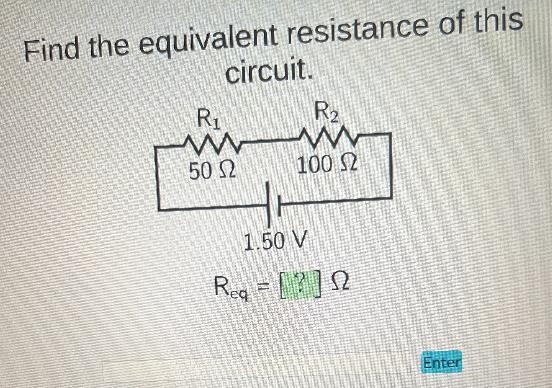 Find the equivalent resistance of thiscircuit.R₁50 ΩR₂100 Ωt1.50 VReg = [ ? ] £2-example-1