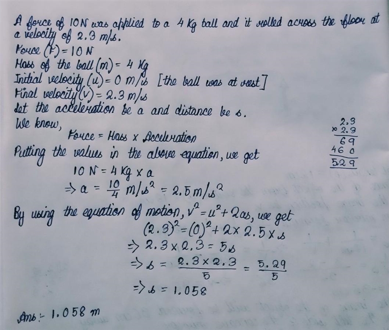 A force of 10 Newtons was applied to 4 kg ball and it rolled across the floor at a-example-1