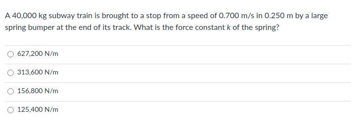 A 40,000 kg subway train is brought to a stop from a speed of 0.700 m/s in 0.250 m-example-1