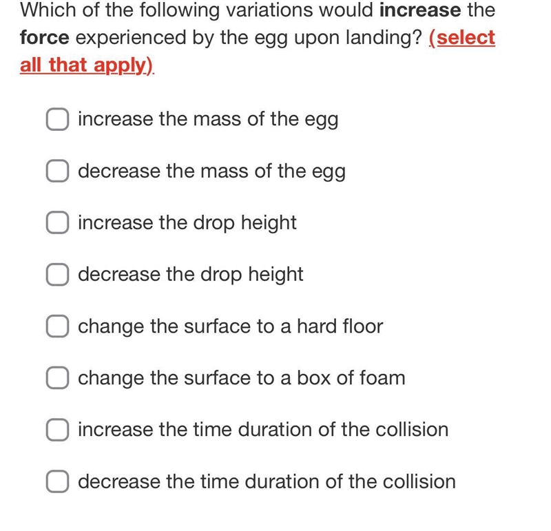 Which of the following variations would increase the force experienced by the egg-example-1