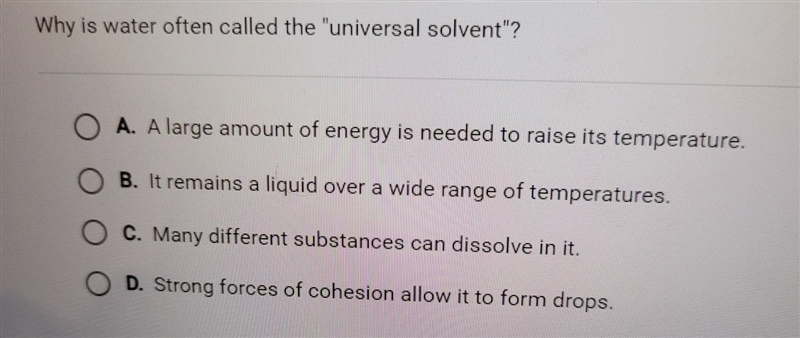 Why is water often called the "universal solvent"? A. A large amount of-example-1