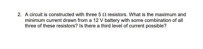 . A circuit is constructed with three 5 resistors. What is the maximum andminimum-example-1