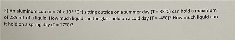 An aluminum cup (a = 24 x 106 °C¹) sitting outside on a summer day (T= 33°C) can hold-example-1